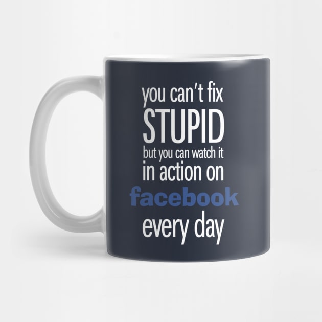 You can't fix Stupid but you can watch it in action on social media every day by KewaleeTee